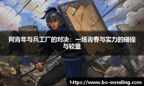 阿青年与兵工厂的对决：一场青春与实力的碰撞与较量