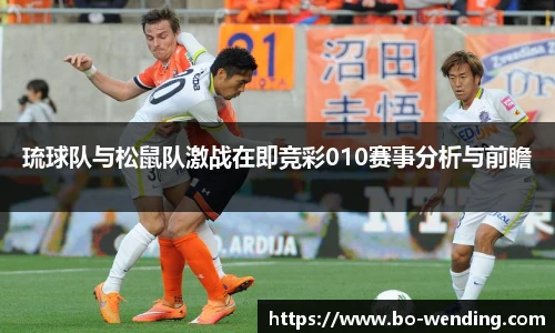 琉球队与松鼠队激战在即竞彩010赛事分析与前瞻